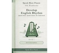 Develop English Rhythm: Speak Slower, Speak Clearer, Be Understood: 1 (The ESL Rhythm Series: A 3-Book System for Natural, Confident English Speaking)