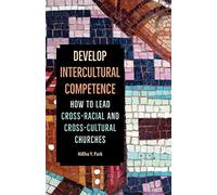 Develop Intercultural Competence: How to Lead Cross-Racial and Cross-Cultural Churches