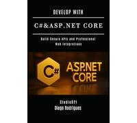 DEVELOP WITH C# & ASP.NET CORE: Build Secure APIs and Professional Web Integrations (C# EXTREME USA)