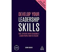 Develop Your Leadership Skills: Fast, Effective Ways to Become a Leader People Want to Follow: 153 (Creating Success series, 153)