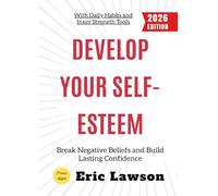 Develop Your Self-Esteem:: Break Negative Beliefs and Build Lasting Confidence with Daily Habits and Inner Strength Tools