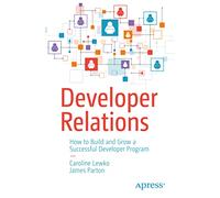 Developer Relations: How to Build and Grow a Successful Developer Program