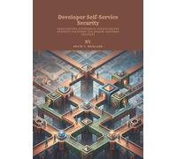 Developer Self-Service Security: Architecting Autonomous, Policy-Driven Security Platforms for Modern Software Delivery