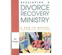 Developing a Divorce Recovery Ministry: A How-To-Manual Includes a Complete Divorce Recovery Workshop
