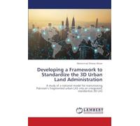 Developing a Framework to Standardize the 3D Urban Land Administration: A study of a national model for transitioning Pakistan's fragmented urban LAS into an integrated, standardize 3D LAS