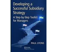 Developing a Successful Subsidiary Strategy: A Step-by-Step Toolkit for Managers