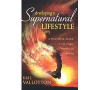 Developing a Supernatural Lifestyle: A Practical Guide to a Life of Signs, Wonders, and Miracles