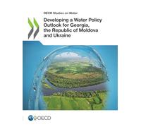 Developing a Water Policy Outlook for Georgia, the Republic of Moldova and Ukraine (OECD Studies on Water)