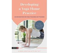 Developing a Yoga Home Practice: An Exploration for Yoga Teachers and Trainees (Yoga Teaching Guides)