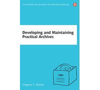 Developing and Maintaining Practical Archives: A how-to-do-it manual for librarians