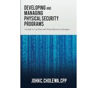 Developing and Managing Physical Security Programs: A Guide for Facilities and Human Resources Managers