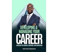 Developing and Managing Your Career: Strategies for Growth Resilience and Reinvention