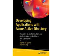 Developing Applications with Azure Active Directory: Principles of Authentication and Authorization for Architects and Developers