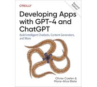 Developing Apps with GPT-4 and ChatGPT – Build Intelligent Chatbots, Content Generators, and More