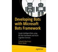 Developing Bots with Microsoft Bots Framework : Create Intelligent Bots using MS Bot Framework and Azure Cognitive Services