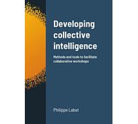 Developing collective intelligence: Methods and tools to facilitate collaborative workshops