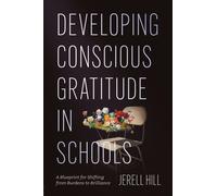 Developing Conscious Gratitude in Schools : A Blueprint for Shifting from Burdens to Brilliance