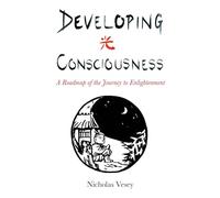 Developing Consciousness: A Roadmap of the Journey to Enlightenment