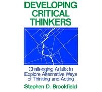 Developing Critical Thinkers: Challenging Adults to Explore Alternative Ways of Thinking and Acting (Jossey Bass Higher & Adult Education Series)