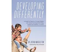 Developing Differently: A Guide for Parents of Young Children with Global Developmental Delay, Intellectual Disability, or Autism