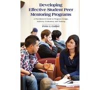 Developing Effective Student Peer Mentoring Programs: A Practitioner's Guide to Program Design, Delivery, Evaluation, and Training
