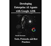 Developing Enterprise AI Agents with Google ADK: Tools, Protocols, and Best Practices (AI Development Tools & Automation)