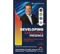 Developing Executive Presence: The Essential Skills to Sell to the C-Suite