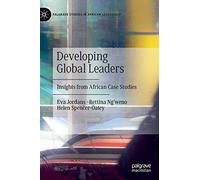 Developing Global Leaders: Insights from African Case Studies (Palgrave Studies in African Leadership)
