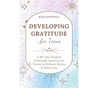 Developing Gratitude ~ For Teens: A 90-Day Guided Gratitude Journey for Teens to Reduce Stress & Boost Joy