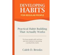 Developing Habits For Regular People: Practical Habit Building Guide That Actually Works