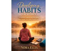 Developing Habits for Women: A Practical Guide to Self-Discipline, Daily Routine, and Lasting Personal Growth