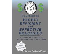Developing HIGHLY EFFICIENT and EFFECTIVE Practices: Secrets to Practical Accountability and Profit