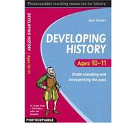 Developing History Ages 10-11: Understanding and Interpreting the Past
