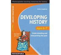 Developing History Ages 6-7: Understanding and Interpreting the Past