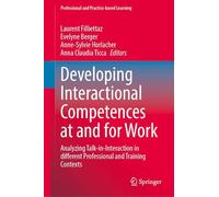 Developing Interactional Competences at and for Work: Analyzing Talk-in-Interaction in different Professional and Training Contexts (Professional and Practice-based Learning, 37)