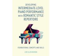 Developing Intermediate-Level Piano Performance with Romantic Style Repertoire: Foundational Concepts and Skills