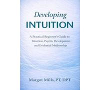 Developing Intuition: A Practical Beginner's Guide to Intuition, Psychic Development, and Evidential Mediumship
