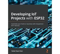 Developing IoT Projects with ESP32: Automate your home or business with inexpensive Wi-Fi devices