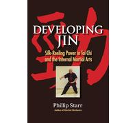 Developing Jin: Silk-Reeling Power in Tai Chi and the Internal Martial Arts