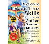 Developing Leisure Time Skills for People with Autism Spectrum Disorders: Practical Strategies for Home, School & the Community, Revised and Expanded ... Revised and Expanded Second Edition