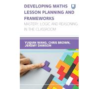 Developing Maths Lesson Planning and Frameworks: Mastery, Logic and Reasoning in the Classroom