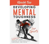 Developing Mental Toughness for Sports: A Complete Guide for Young Athletes to Build Resilience, Confidence, and Focus