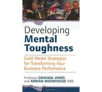 Developing Mental Toughness: Gold Medal Strategies for Transforming Your Business Performance