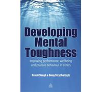 Developing Mental Toughness: Improving Performance, Wellbeing and Positive Behaviour in Others