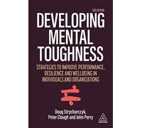 Developing Mental Toughness: Strategies to Improve Performance, Resilience and Wellbeing in Individuals and Organizations