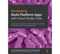 Developing Multi-Platform Apps with Visual Studio Code: Get up and running with VS Code by building multi-platform, cloud-native, and microservices-based apps