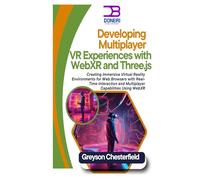 Developing Multiplayer VR Experiences with WebXR and Three.js: Creating Immersive Virtual Reality Environments for Web Browsers with Real-Time Interaction and Multiplayer Capabilities Using WebXR