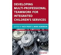 DEVELOPING MULTIPROFESSIONAL TEAMWORK FOR INTEGRATED CHILDREN'S SERVICES: RESEARCH, POLICY, PRACTICE