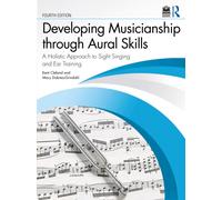 Developing Musicianship through Aural Skills : A Holistic Approach to Sight Singing and Ear Training