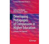 Developing Pedagogies of Compassion in Higher Education: A Practice First Approach: 15 (Knowledge Studies in Higher Education, 15)